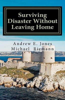 Surviving Disaster Without Leaving Home by Riemann, Michael