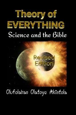 Theory Of Everything...Science and the Bible!: Three Spectra of Lights and Seven Frequencies of Radiation by Akintola, Olufolahan Olatoye