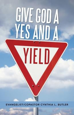 Give God a Yes and a Yield by Butler, Evangelist Copastor Cynthia