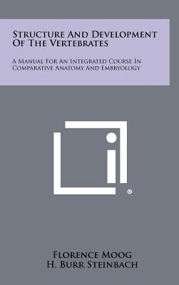Structure and Development of the Vertebrates: A Manual for an Integrated Course in Comparative Anatomy and Embryology by Moog, Florence