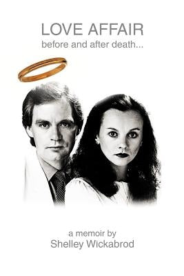 Love Affair Before and After Death...: A Memoir by by Wickabrod, Shelley