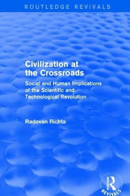 Civilization at the Crossroads: Social and Human Implications of the Scientific and Technological Revolution (International Arts and Sciences Press): by Richta, Radovan
