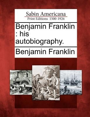 Benjamin Franklin: his autobiography. by Franklin, Benjamin