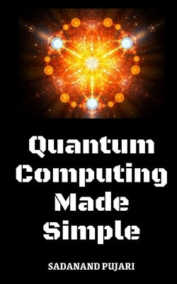 Quantum Computing Made Simple by Pujari, Sadanand