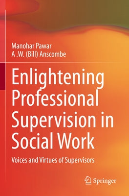 Enlightening Professional Supervision in Social Work: Voices and Virtues of Supervisors by Pawar, Manohar