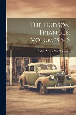 The Hudson Triangle, Volumes 5-6 by Hudson Motor Car Company