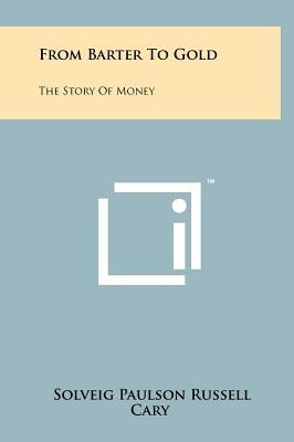 From Barter to Gold: The Story of Money by Russell, Solveig Paulson