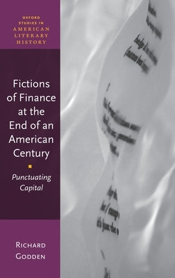 Fictions of Finance at the End of an American Century: Punctuating Capital by Godden, Richard
