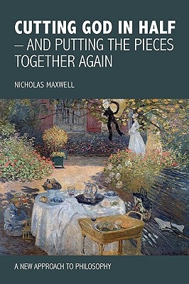 Cutting God in Half - And Putting the Pieces Together Again a New Approach to Philosophy by Maxwell, Nicholas