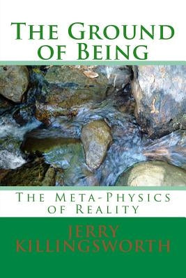 The Ground of Being: The Meta-Physics of Reality by Killingsworth, Jerry