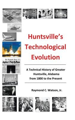 Huntsville's Technological Evolution: A Technical History of Greater Huntsville, Alabama from 1800 to the Present by Watson, Jr.
