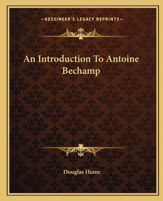 An Introduction To Antoine Bechamp by Hume, Douglas