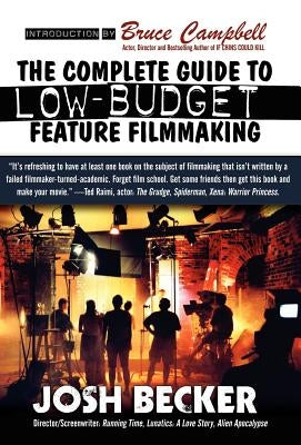The Complete Guide to Low-Budget Feature Filmmaking by Becker, Josh