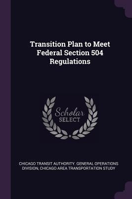 Transition Plan to Meet Federal Section 504 Regulations by Chicago Transit Authority General Opera