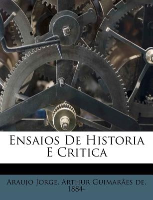 Ensaios de Historia E Critica by Araujo Jorge, Arthur Guimar