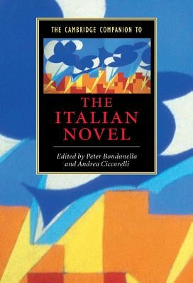 The Cambridge Companion to the Italian Novel by Bondanella, Peter