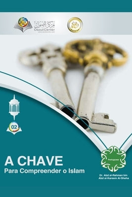A Chave para Compreender o Islam - Translation -The Key to Understanding Islam by Abd Ar-Rahman Ash-Sheha