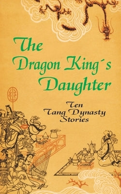 The Dragon King's Daughter: Ten Tang Dynasty Stories by Hsien-Yi, Yang