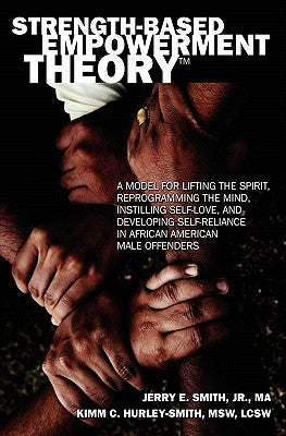 Strength-Based Empowerment Theory: A Model for Lifting the Spirit, Reprogramming the Mind, Instilling Self-Love, and Developing Self-Reliance in Afric by Smith Jr, Jerry E.