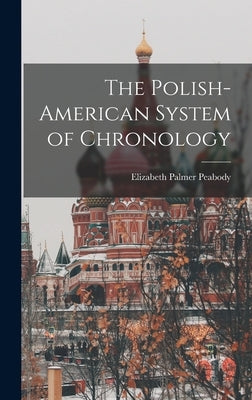 The Polish-American System of Chronology by Peabody, Elizabeth Palmer