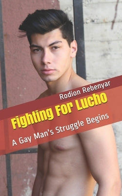 Fighing For Lucho: A Gay Man's Struggle Begins by Rebenyar, Rodion