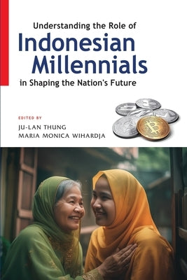 Understanding the Role of Indonesian Millennials in Shaping the Nation's Future by Thung, Ju-Lan