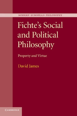 Fichte's Social and Political Philosophy: Property and Virtue by James, David