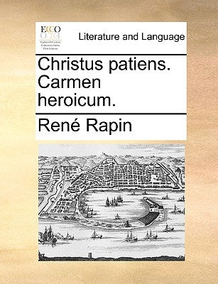 Christus Patiens. Carmen Heroicum. by Rapin, Rene