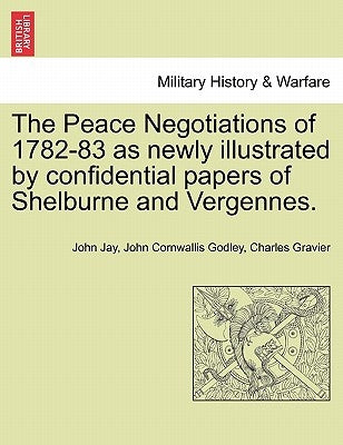 The Peace Negotiations of 1782-83 as Newly Illustrated by Confidential Papers of Shelburne and Vergennes. by Jay, John