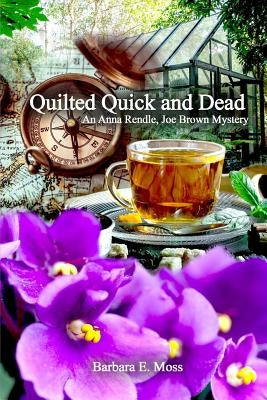 Quilted Quick and Dead: An Anna Rendle, Joe Brown Mystery by Moss, Barbara E.