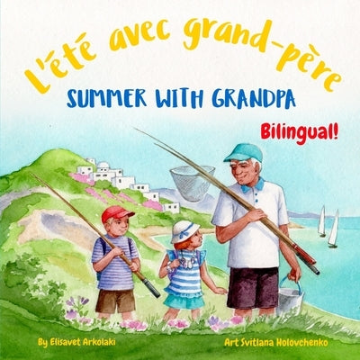 Summer with Grandpa - L'?t? avec grand-p?re: A French English bilingual children's book by Holovchenko, Svitlana