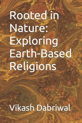 Rooted in Nature: Exploring Earth-Based Religions by Dabriwal, Vikash