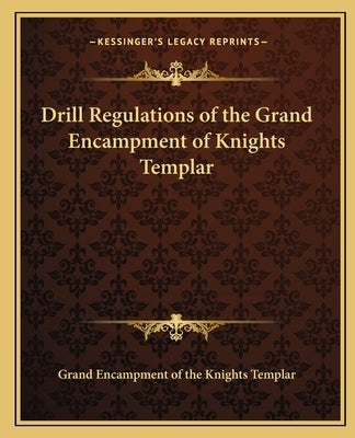 Drill Regulations of the Grand Encampment of Knights Templar by Grand Encampment of the Knights Templar