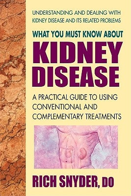 What You Must Know About Kidney Disease by Snyder, Rich