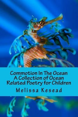 Commotion In The Ocean: A Collection of Ocean Related Poetry for Children by Kesead, Melissa