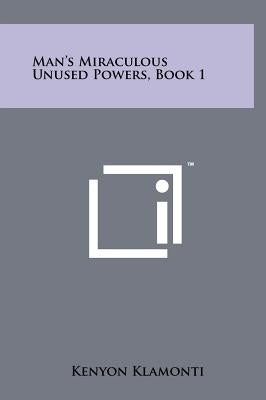 Man's Miraculous Unused Powers, Book 1 by Klamonti, Kenyon