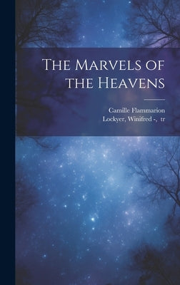 The Marvels of the Heavens by Flammarion, Camille 1842-1925
