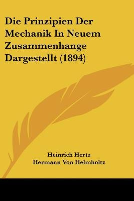 Die Prinzipien Der Mechanik In Neuem Zusammenhange Dargestellt (1894) by Hertz, Heinrich