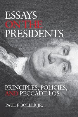 Essays on the Presidents: Principles and Politics by Boller, Paul F.