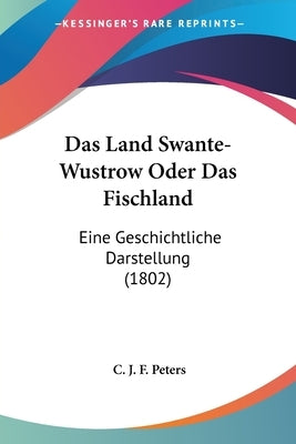 Das Land Swante-Wustrow Oder Das Fischland: Eine Geschichtliche Darstellung (1802) by Peters, C. J. F.