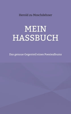 Mein Hassbuch: Das genaue Gegenteil eines Poesiealbums by Zu Moschdehner, Herold