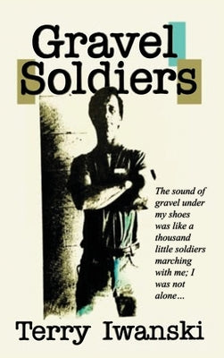 Gravel Soldiers by Iwanski, Terry
