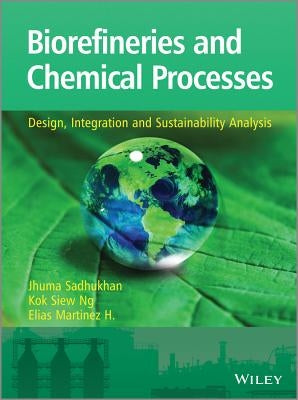 Biorefineries and Chemical Processes: Design, Integration and Sustainability Analysis by Sadhukhan, Jhuma