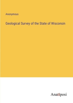 Geological Survey of the State of Wisconsin by Anonymous