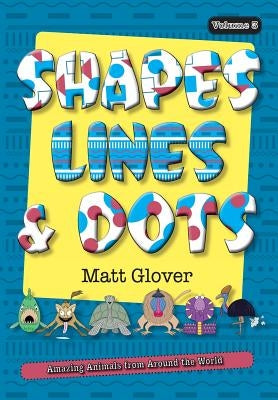 Shapes, Lines and Dots: Amazing Animals from Around the World (Volume 3) by Glover, Matt R.