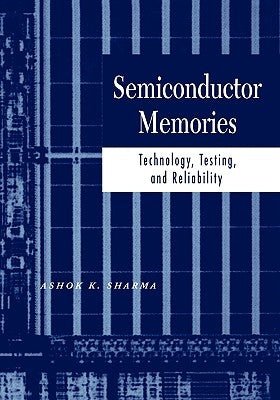 Semiconductor Memories: Technology, Testing, and Reliability by Sharma, Ashok K.