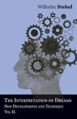 The Interpretation of Dreams - New Developments and Technique - Vol II by Stekel, Wilhelm