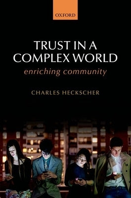 Trust in a Complex World: Enriching Community by Heckscher, Charles