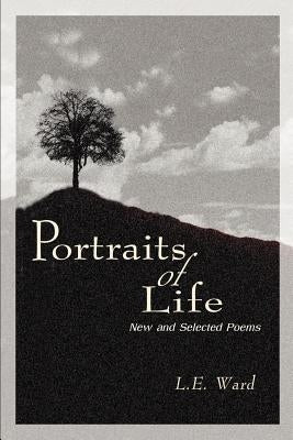 Portraits of Life: New and Selected Poems by Ward, L. E.