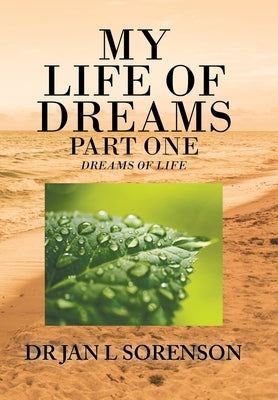My Life of Dreams Part One: Dreams of Life by Sorenson, Jan L.